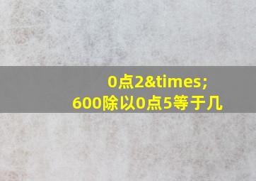 0点2×600除以0点5等于几