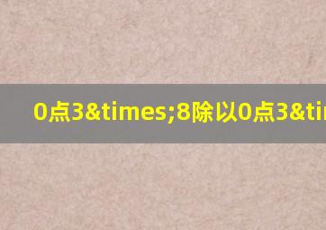 0点3×8除以0点3×8