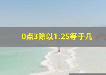 0点3除以1.25等于几