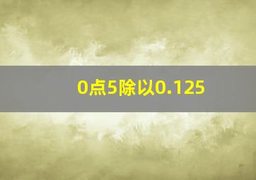 0点5除以0.125