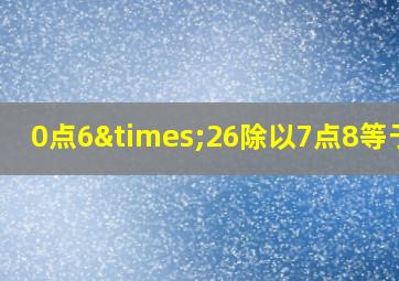 0点6×26除以7点8等于几