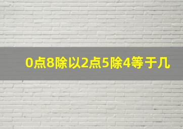 0点8除以2点5除4等于几