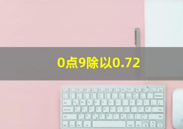 0点9除以0.72