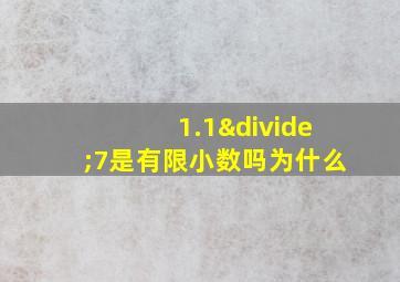 1.1÷7是有限小数吗为什么