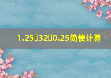 1.25✘32✘0.25简便计算