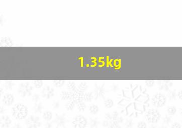 1.35kg