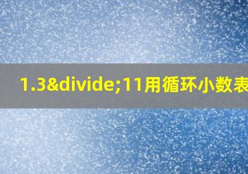 1.3÷11用循环小数表示