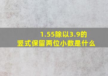 1.55除以3.9的竖式保留两位小数是什么