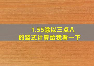 1.55除以三点八的竖式计算给我看一下