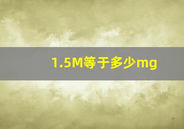 1.5M等于多少mg