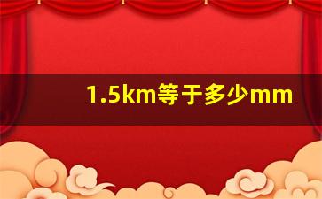 1.5km等于多少mm