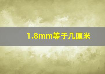 1.8mm等于几厘米