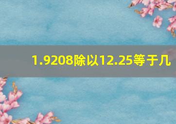 1.9208除以12.25等于几