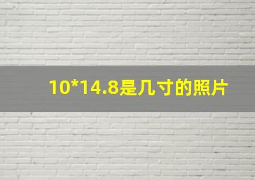 10*14.8是几寸的照片