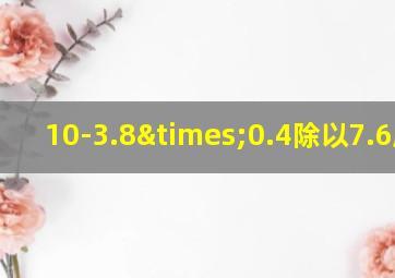 10-3.8×0.4除以7.6脱式