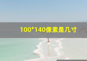 100*140像素是几寸