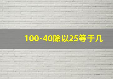 100-40除以25等于几