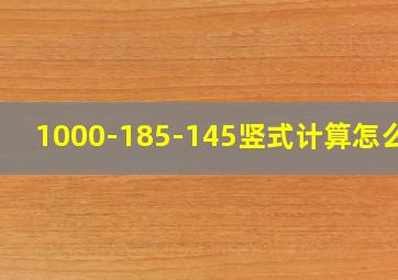 1000-185-145竖式计算怎么写