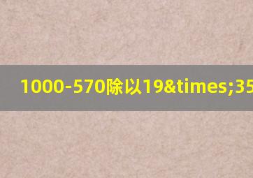 1000-570除以19×35等于几