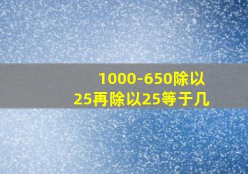 1000-650除以25再除以25等于几