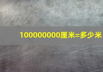 100000000厘米=多少米