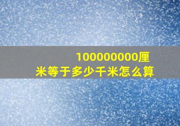 100000000厘米等于多少千米怎么算