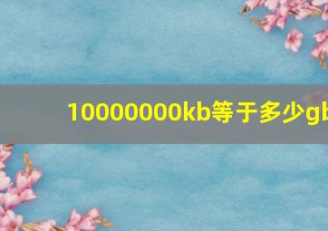 10000000kb等于多少gb