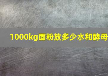 1000kg面粉放多少水和酵母