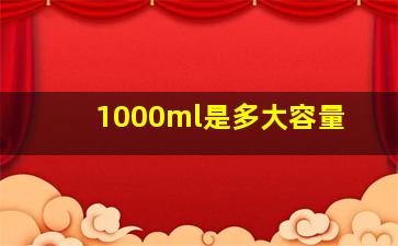 1000ml是多大容量