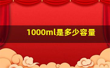 1000ml是多少容量