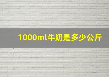 1000ml牛奶是多少公斤