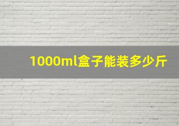 1000ml盒子能装多少斤