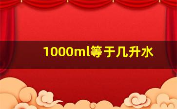 1000ml等于几升水