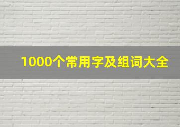 1000个常用字及组词大全