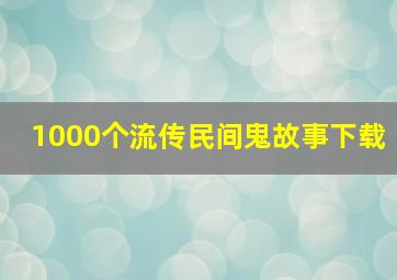 1000个流传民间鬼故事下载