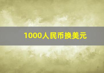 1000人民币换美元