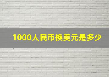 1000人民币换美元是多少