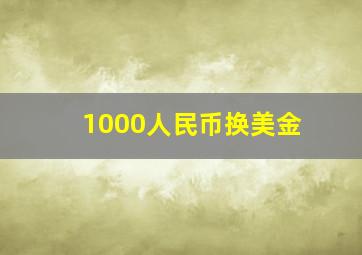 1000人民币换美金