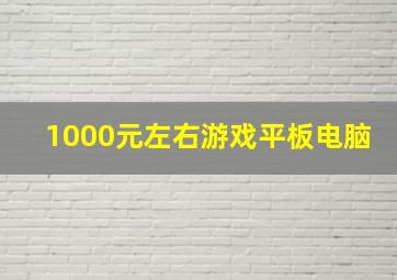 1000元左右游戏平板电脑