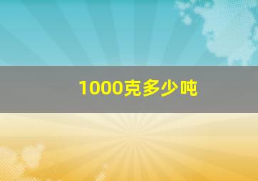 1000克多少吨