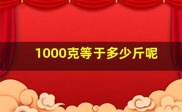 1000克等于多少斤呢