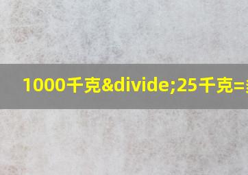 1000千克÷25千克=多少