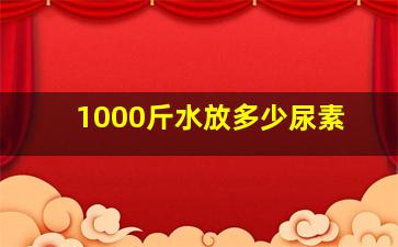 1000斤水放多少尿素