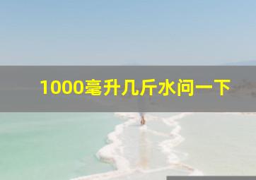 1000毫升几斤水问一下