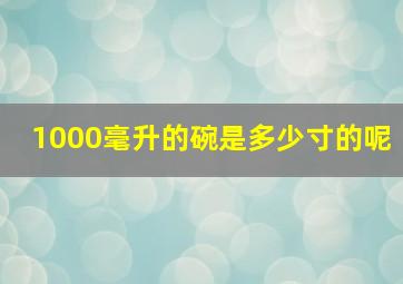 1000毫升的碗是多少寸的呢