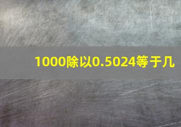 1000除以0.5024等于几