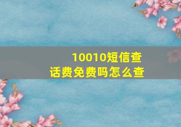 10010短信查话费免费吗怎么查