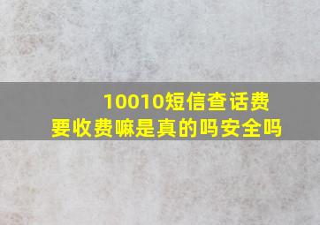 10010短信查话费要收费嘛是真的吗安全吗