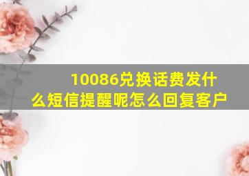 10086兑换话费发什么短信提醒呢怎么回复客户