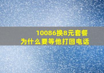 10086换8元套餐为什么要等他打回电话